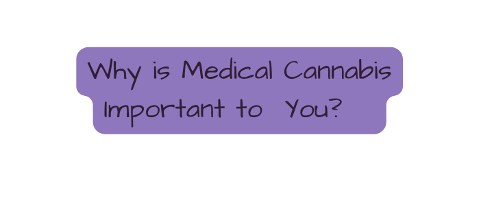 Why is Medical Cannabis Important to You